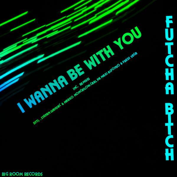 Fu'tcha Bitch - I Wanna Be With You (Carl Ph, Maxi Alfonso, Fredi Vega Remix)