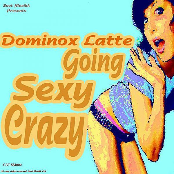 Dominox Latte - Going Sexy Crazy (Original Mix)