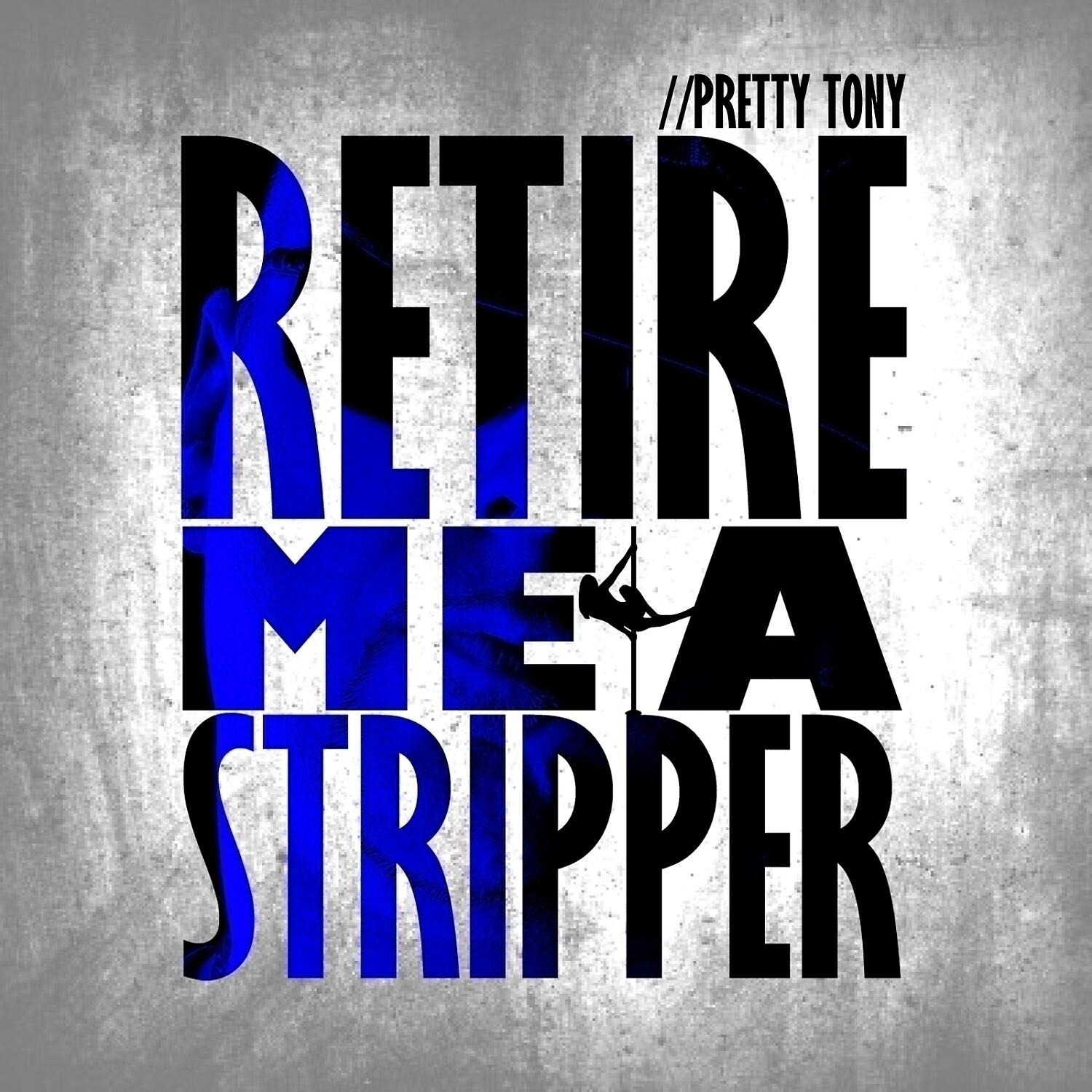 PRETTY TONY - Retire Me A Stripper