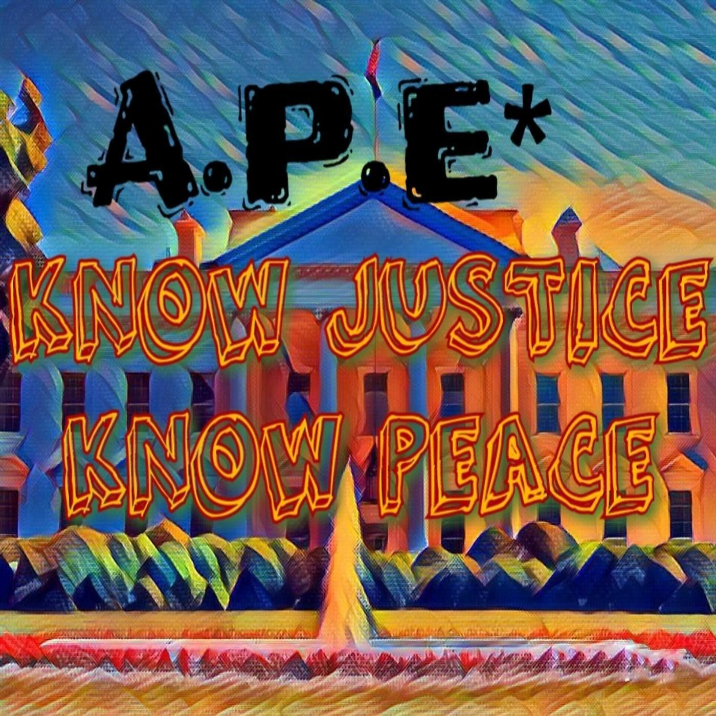 A.P.E* - Know Justice Know Peace