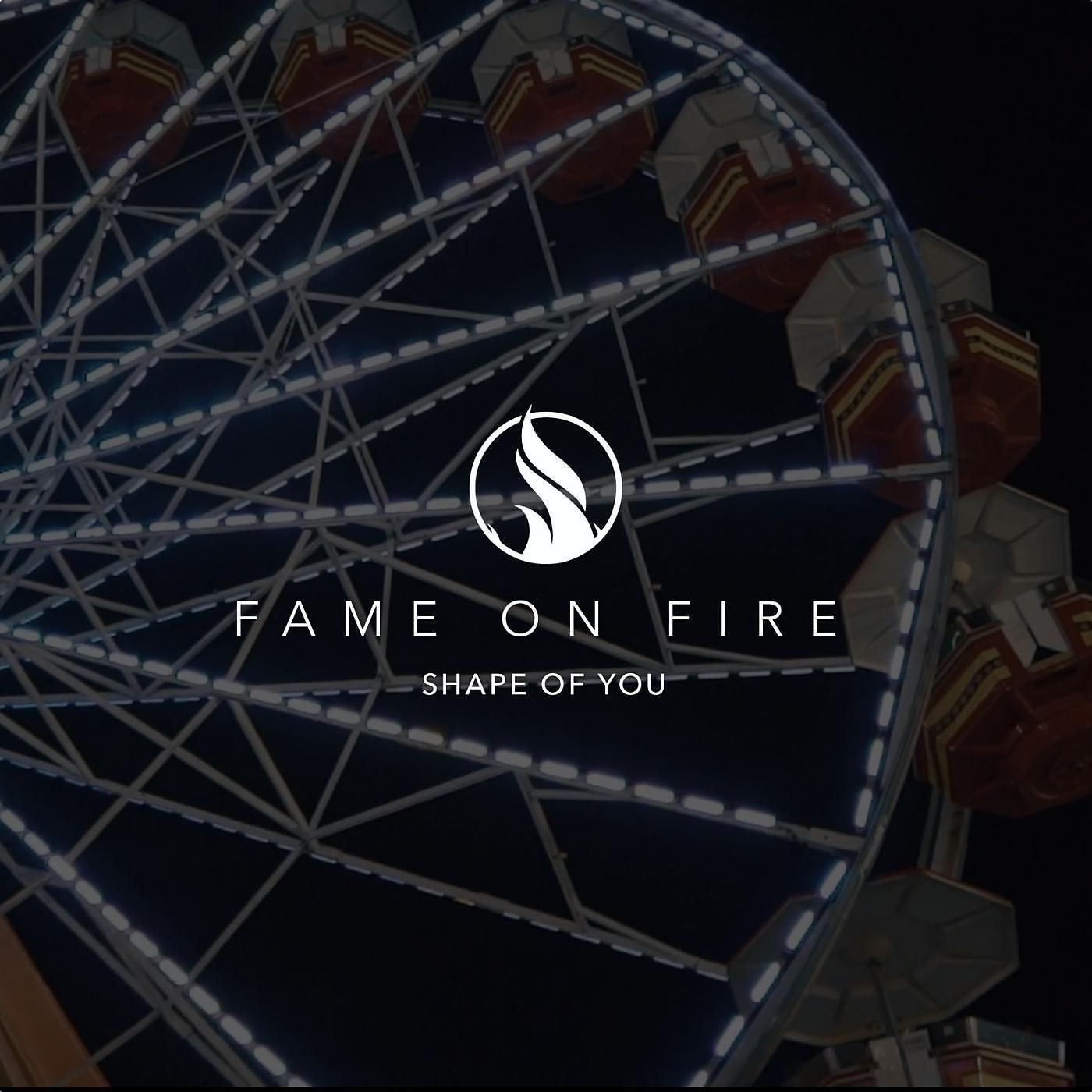 Fame On Fire - Shape of You