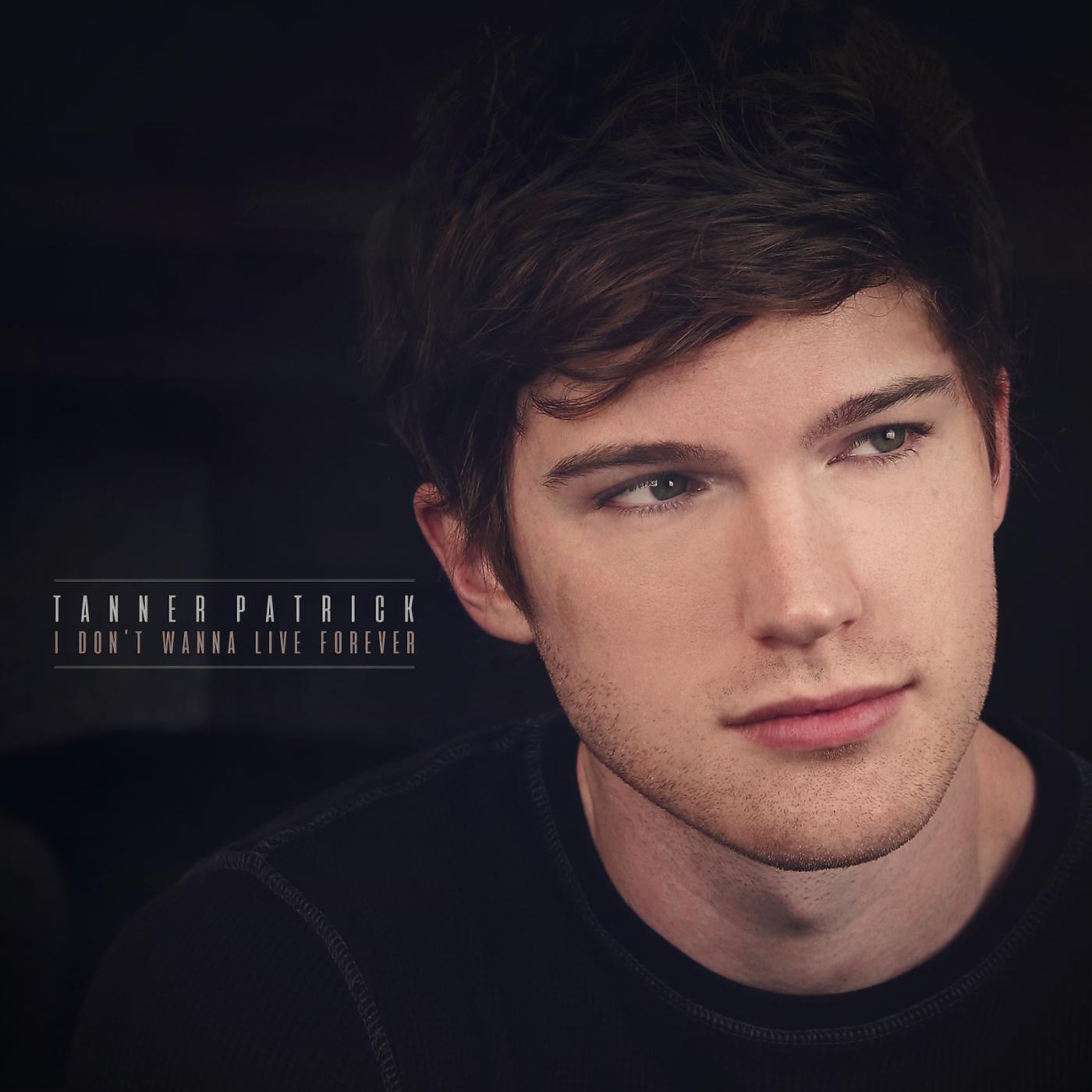 Tanner Patrick - I Don't Wanna Live Forever