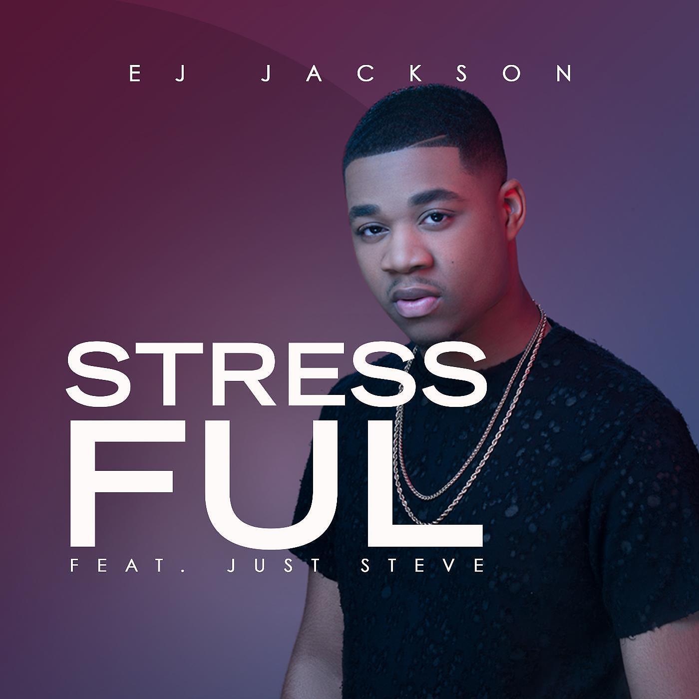 Ej Jackson - Stressful (feat. Just Steve)