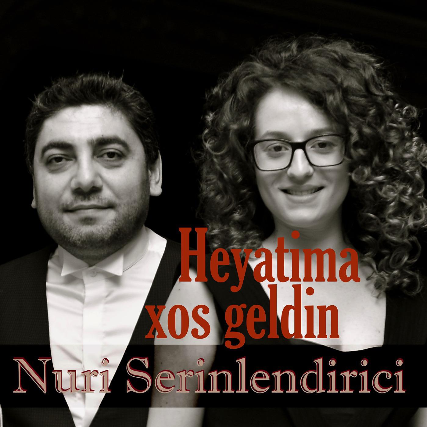 Nuri Serinlendirici - Heyatima Xos Geldin