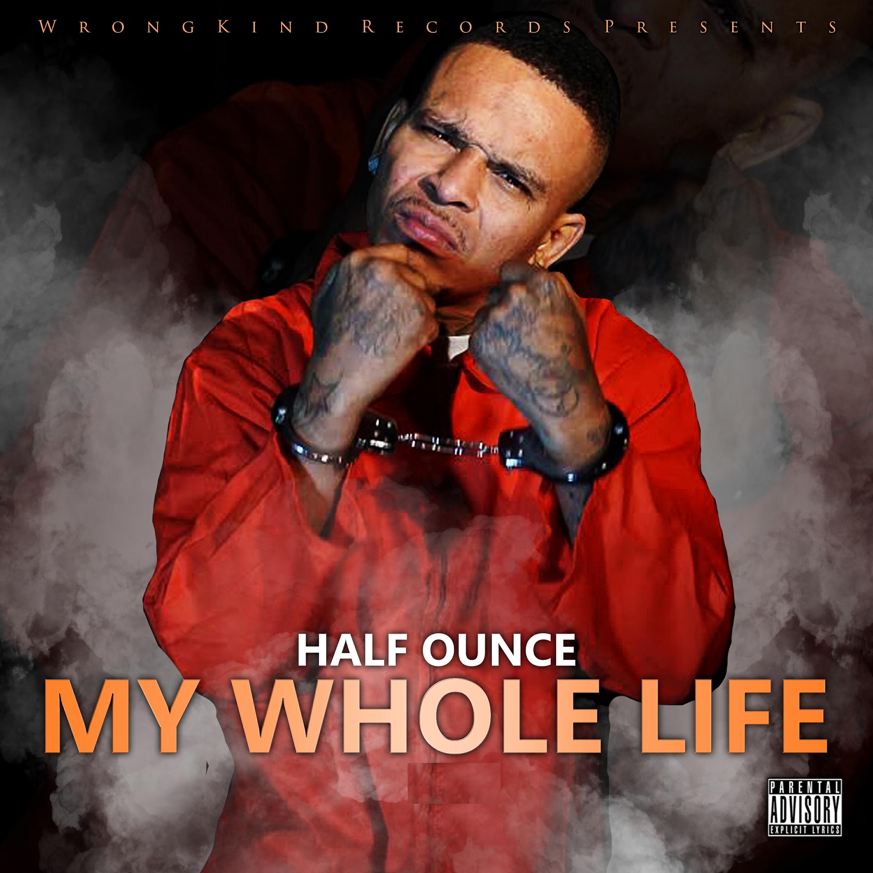 HALF OUNCE - My Whole Life, Pt. 2