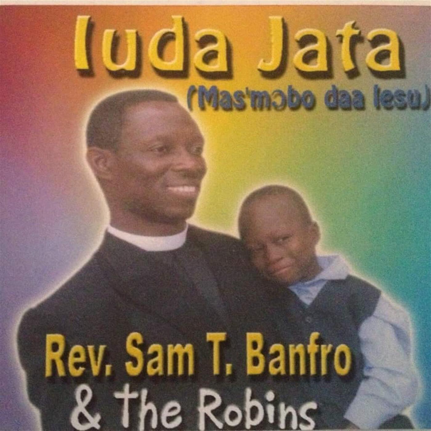 Rev. Sam. T. Banfro & The Robins - Iuda Jata (Mas’mɔbo Daa Iesu)